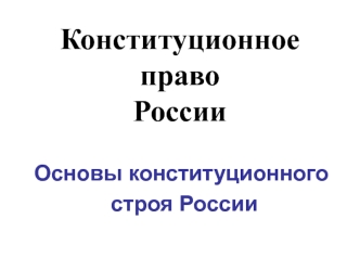 Конституционное право России. Основы конституционного строя России. (Тема 3)