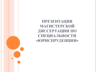 Презентация магистерской диссертации по специальности Юриспруденция