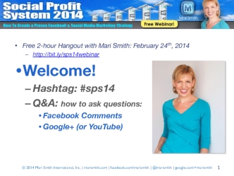 Free 2-hour Hangout with Mari Smith: February 24th, 2014
http://bit.ly/sps14webinar 
Welcome!
Hashtag: #sps14
Q&A: how to ask questions:
Facebook Comments
Google+ (or YouTube)