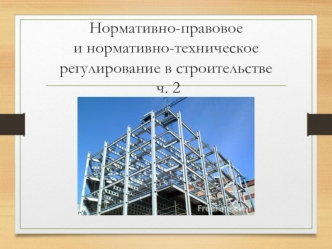 Нормативно-правовое и нормативно-техническое регулирование в строительстве