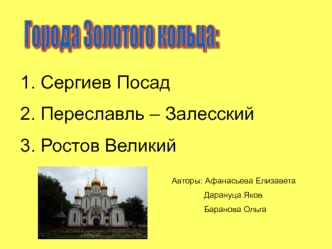 1. Сергиев Посад
2. Переславль – Залесский
3. Ростов Великий