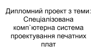 Спеціалізована комп`ютерна система проектування печатних плат