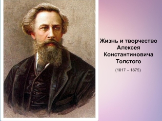 Жизнь и творчество Алексея Константиновича Толстого (1817-1875)