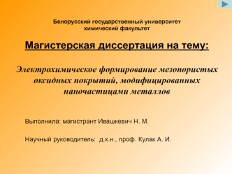 Белорусский государственный университетхимический факультетМагистерская диссертация на тему:Электрохимическое формирование мезопористых оксидных покрытий, модифицированных наночастицами металлов