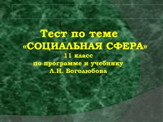 Тест по теме    СОЦИАЛЬНАЯ СФЕРА11 класспо программе и учебнику Л.Н. Боголюбова