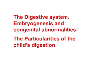 The Digestive system. Embryogenesis and congenital abnormalities. The Particularities of the child’s digestion