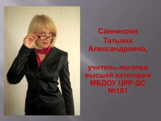 Санникова 
Татьяна Александровна,

учитель-логопед высшей категории МБДОУ ЦРР-ДС №181