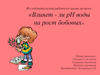 Исследовательская работа по химии на тему:
Влияет - ли рН воды 
на рост бобовых.