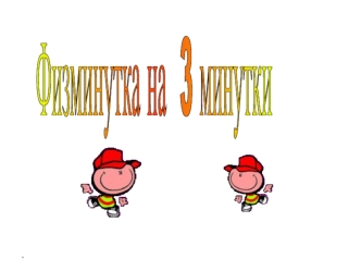 Физминутка
на 
3 минутки