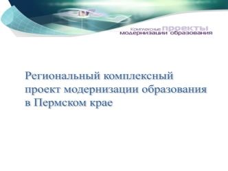 Региональный комплексный
проект модернизации образования
в Пермском крае