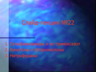 Слайд-лекция №22. Сульфаниламиды и ко-тримоксазол. Хинолоны и фторхинолоны. Нитрофураны