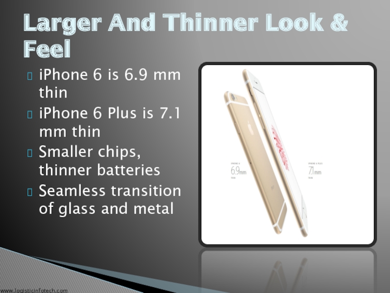 iPhone 6 is 6.9 mm thin iPhone 6 Plus is 7.1 mm thin Smaller chips, thinner batteries