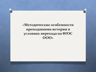 Методические особенности преподавания истории в условиях перехода на ФГОС ООО