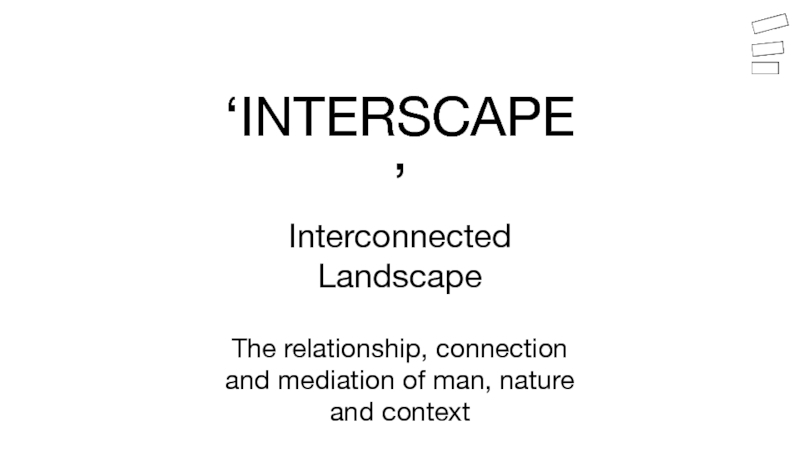 ‘INTERSCAPE’InterconnectedLandscapeThe relationship, connection and mediation of man, nature and context