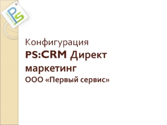 Конфигурация PS:CRM Директ маркетингООО Первый сервис