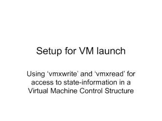 Setup for VM launch. Using ‘vmxwrite’ and ‘vmxread’ for access to state-information in a Virtual Machine Control Structure