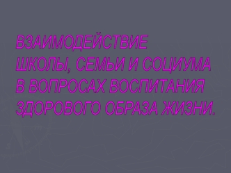 ВЗАИМОДЕЙСТВИЕ 
ШКОЛЫ, СЕМЬИ И СОЦИУМА
В ВОПРОСАХ ВОСПИТАНИЯ
ЗДОРОВОГО ОБРАЗА ЖИЗНИ.