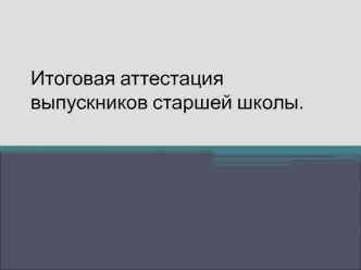 Итоговая аттестация выпускников старшей школы.