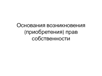 Основания возникновения, приобретения прав собственности