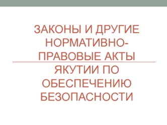 Законы и другие нормативно-правовые акты Якутии по обеспечению безопасности