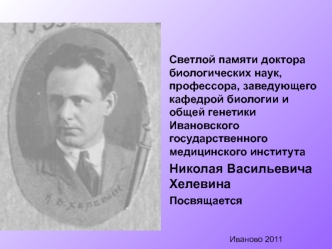 Светлой памяти доктора биологических наук, профессора, заведующего кафедрой биологии и общей генетики Ивановского государственного медицинского института.