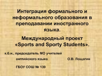 Интеграция формального и неформального образования в преподавании иностранного языка. 
Международный проект Sports and Sporty Students.