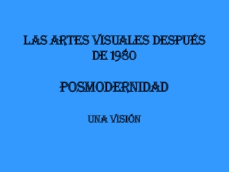 Las artes visuales después de 1980 posmodernidad