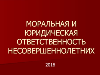 Моральная и юридическая ответственность несовершеннолетних