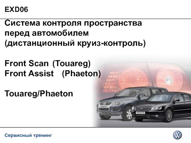 EXD06Система контроля пространства  перед автомобилем  (дистанционный круиз-контроль)Front Scan 	(Touareg) Front Assist 	(Phaeton)Touareg/Phaeton