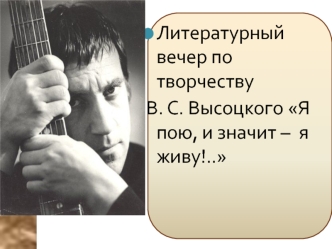 Литературный вечер по творчеству 
В. С. Высоцкого Я пою, и значит –  я живу!..