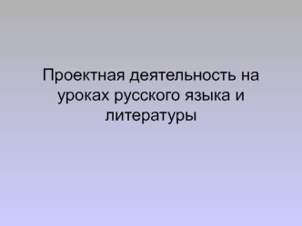 Проектная деятельность на уроках русского языка и литературы