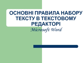 ОСНОВНІ ПРАВИЛА НАБОРУ ТЕКСТУ В ТЕКСТОВОМУ РЕДАКТОРІ Microsoft Word