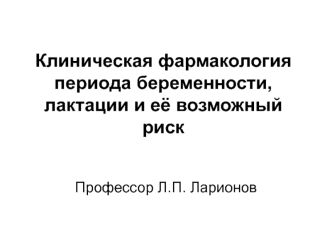 Клиническая фармакология периода беременности, лактации и её возможный риск