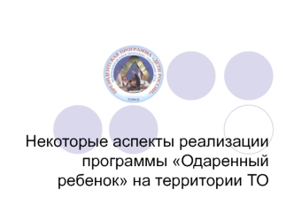 Некоторые аспекты реализации программы Одаренный ребенок на территории ТО