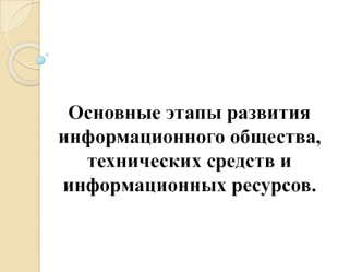 Основные этапы развития информационного общества, технических средств и информационных ресурсов