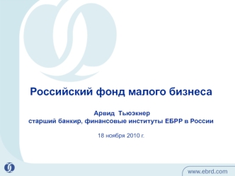 Российский фонд малого бизнеса Арвид  Тьюэкнерстарший банкир, финансовые институты ЕБРР в России18 ноября 2010 г.