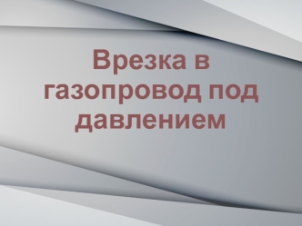 Врезка в газопровод под давлением