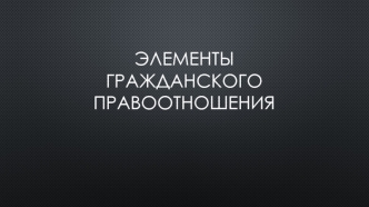 Элементы гражданского правоотношения