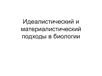 Идеалистический и материалистический подходы в биологии