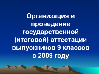 Организация и проведение государственной (итоговой) аттестации выпускников 9 классов в 2009 году