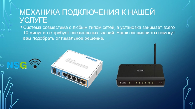 МЕХАНИКА ПОДКЛЮЧЕНИЯ К НАШЕЙ УСЛУГЕСистема совместима с любым типом сетей, а установка занимает всего 10