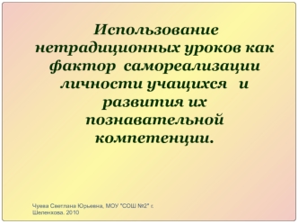 Использование нетрадиционных уроков как фактор  самореализации личности учащихся   и развития их познавательной компетенции.