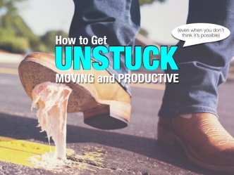 How to get Unstuck, Moving and Productive