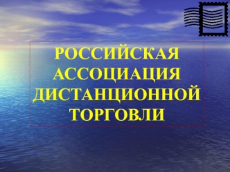 РОССИЙСКАЯ
АССОЦИАЦИЯ
ДИСТАНЦИОННОЙ
ТОРГОВЛИ