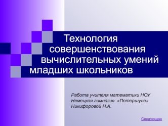 Технология                                              совершенствования        вычислительных умений
    младших школьников



                                         Работа учителя математики НОУ
                                         Немецкая гимна