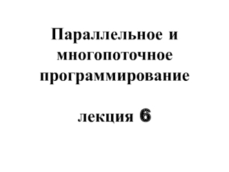 Параллельное и многопоточное программирование. OpenMP. (Лекция 6)