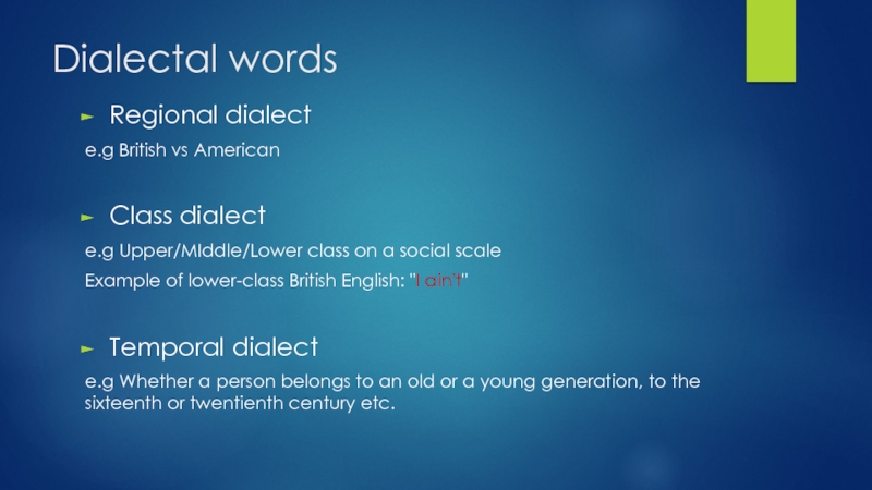 Dialectal words Regional dialect  e.g British vs American  Class dialect e.g Upper/MIddle/Lower class on a social scale