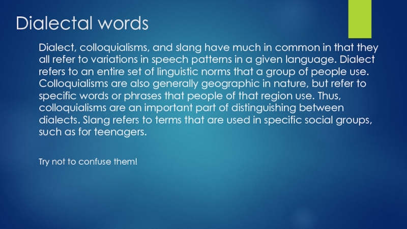 Dialectal words Dialect, colloquialisms, and slang have much in common in that they all refer to variations in speech