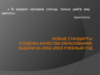 НОВЫЕ СТАНДАРТЫ И ОЦЕНКА КАЧЕСТВА ОБРАЗОВАНИЯ: ЗАДАЧИ НА 2012-2013 УЧЕБНЫЙ ГОД