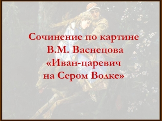 Сочинение по картине В.М. Васнецова Иван-царевич на Сером Волке